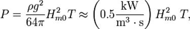   P = \frac{\rho g^2}{64\pi} H_{m0}^2 T 
    \approx \left(0.5 \frac{\text{kW}}{\text{m}^3 \cdot \text{s}} \right) H_{m0}^2\; T,
